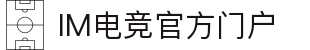 IM电竞官网-专业电竞比赛直播与竞猜平台-IM APP